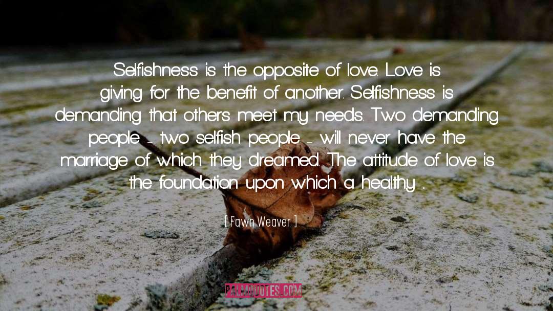 Fawn Weaver Quotes: Selfishness is the opposite of