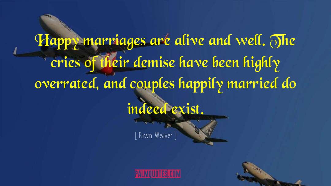 Fawn Weaver Quotes: Happy marriages are alive and