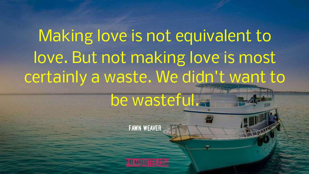Fawn Weaver Quotes: Making love is not equivalent
