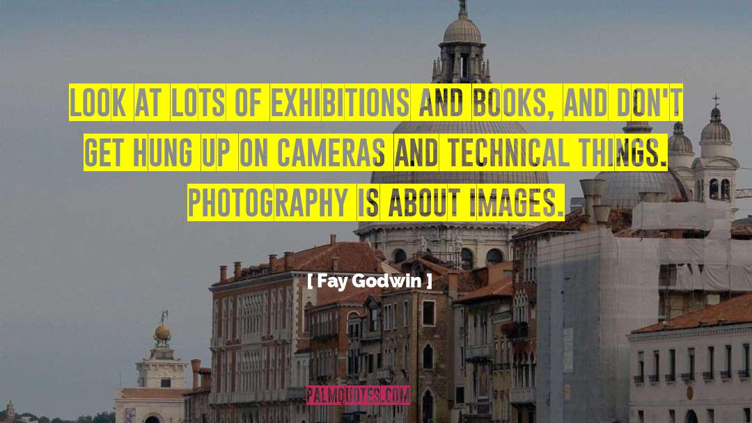 Fay Godwin Quotes: Look at lots of exhibitions