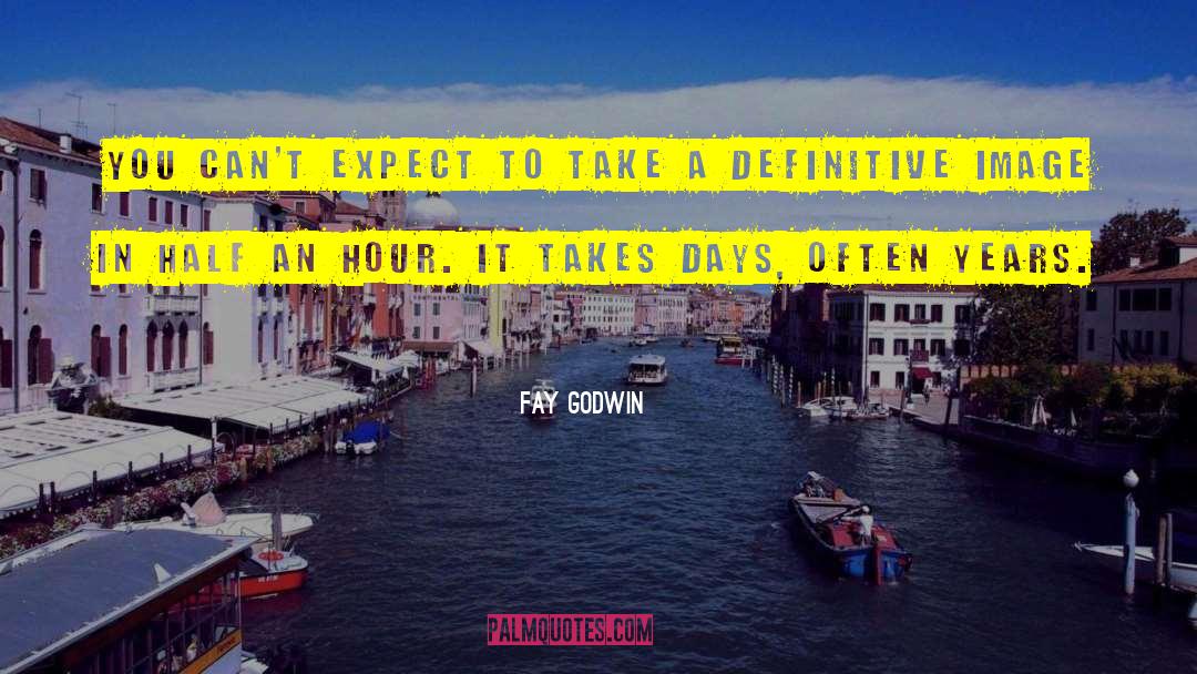 Fay Godwin Quotes: You can't expect to take