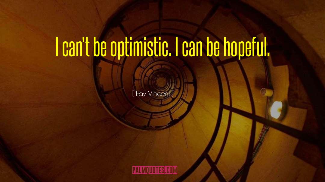 Fay Vincent Quotes: I can't be optimistic. I