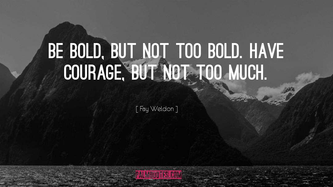 Fay Weldon Quotes: Be bold, but not too