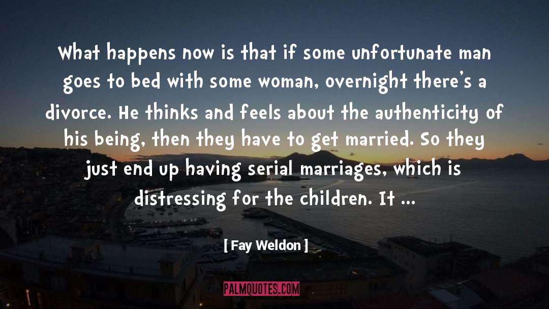 Fay Weldon Quotes: What happens now is that