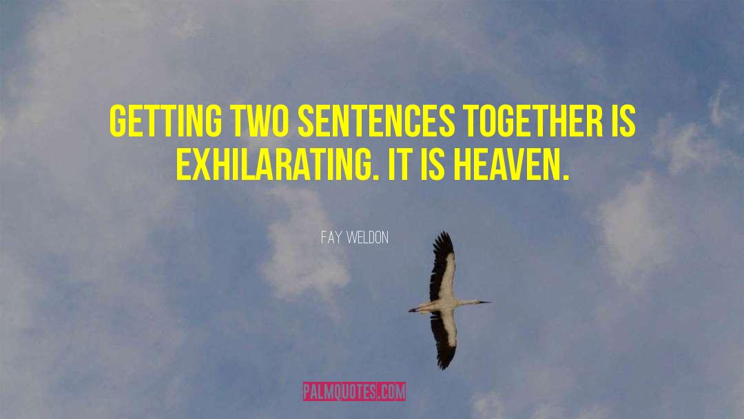 Fay Weldon Quotes: Getting two sentences together is