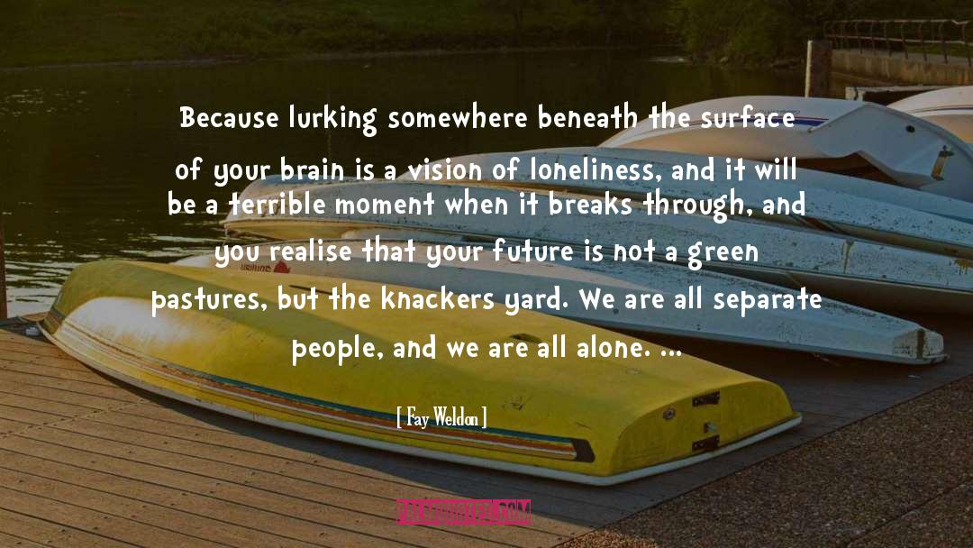 Fay Weldon Quotes: Because lurking somewhere beneath the