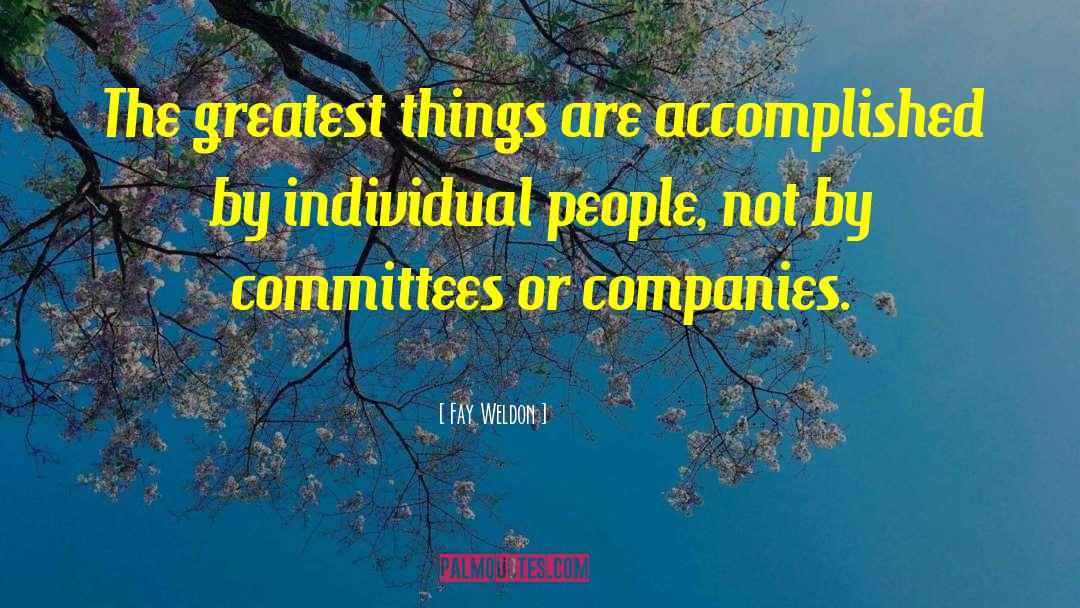 Fay Weldon Quotes: The greatest things are accomplished