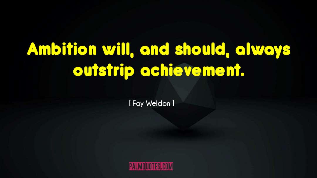 Fay Weldon Quotes: Ambition will, and should, always