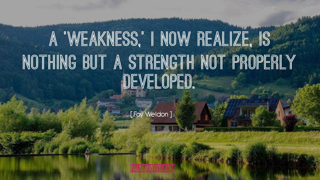 Fay Weldon Quotes: A 'weakness,' I now realize,