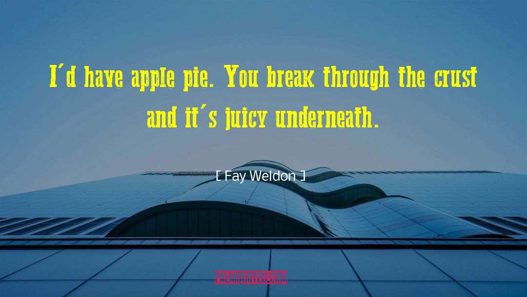 Fay Weldon Quotes: I'd have apple pie. You