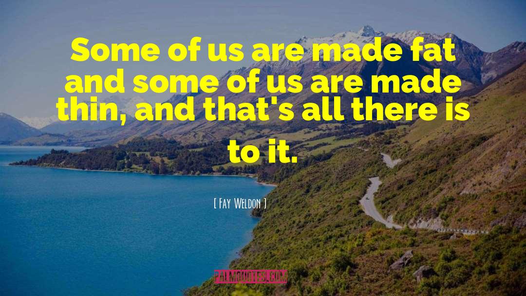 Fay Weldon Quotes: Some of us are made