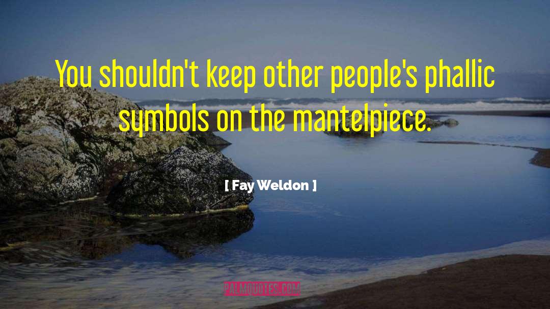 Fay Weldon Quotes: You shouldn't keep other people's