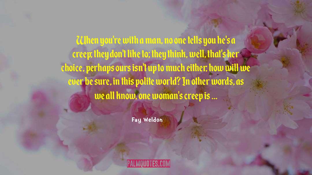 Fay Weldon Quotes: When you're with a man,