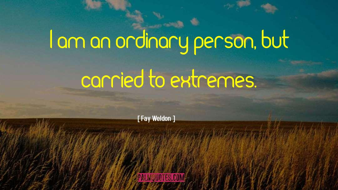 Fay Weldon Quotes: I am an ordinary person,