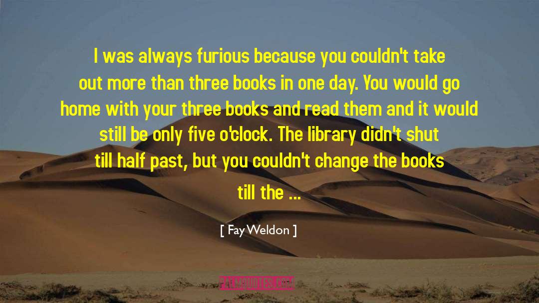 Fay Weldon Quotes: I was always furious because