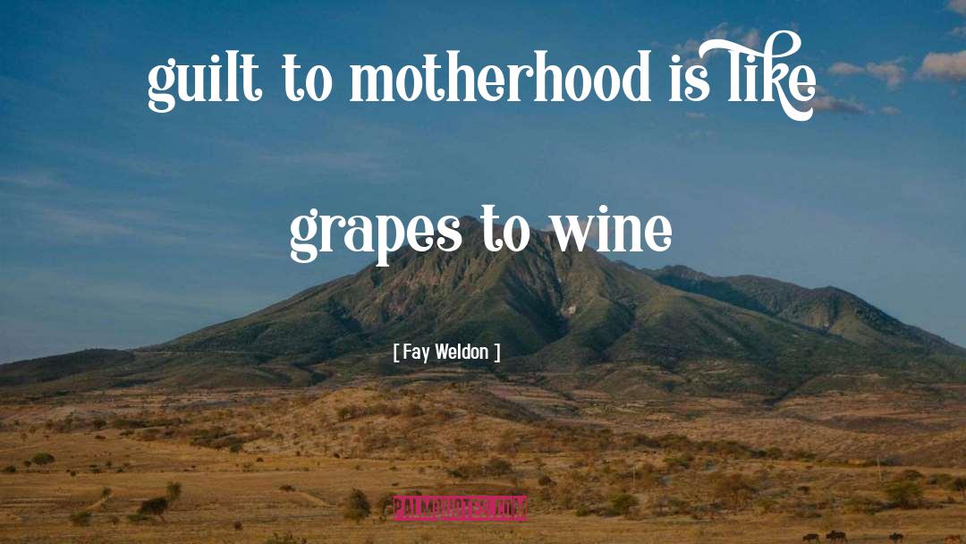 Fay Weldon Quotes: guilt to motherhood is like