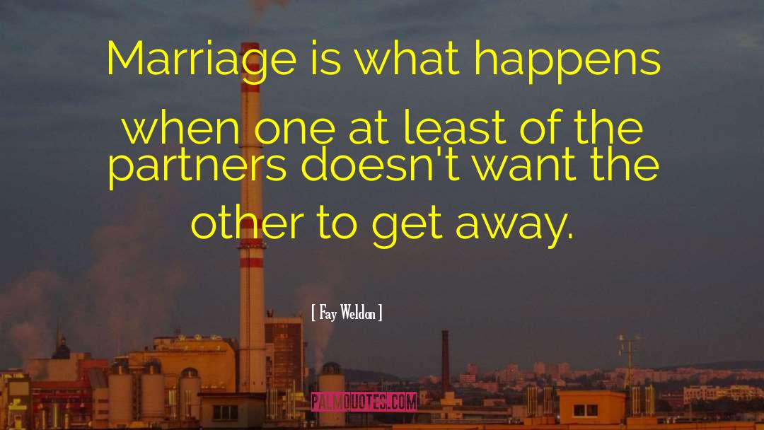 Fay Weldon Quotes: Marriage is what happens when