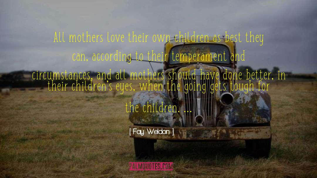 Fay Weldon Quotes: All mothers love their own