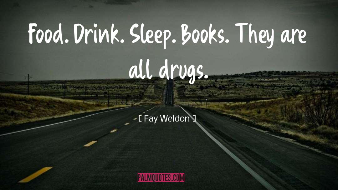 Fay Weldon Quotes: Food. Drink. Sleep. Books. They