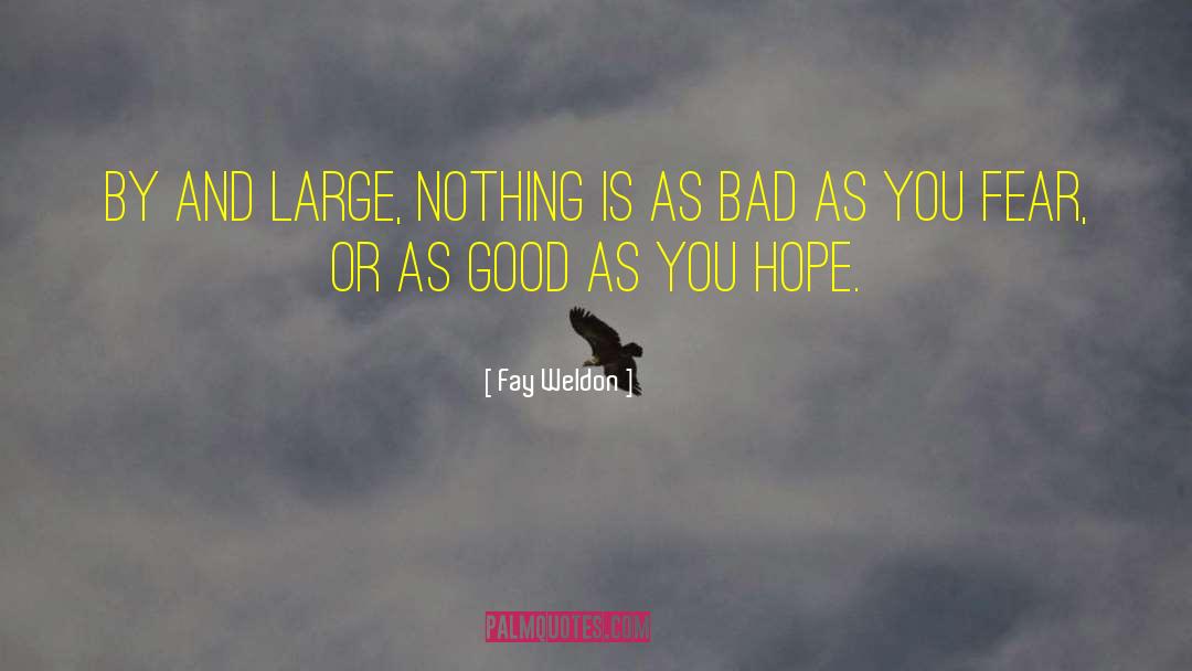 Fay Weldon Quotes: By and large, nothing is