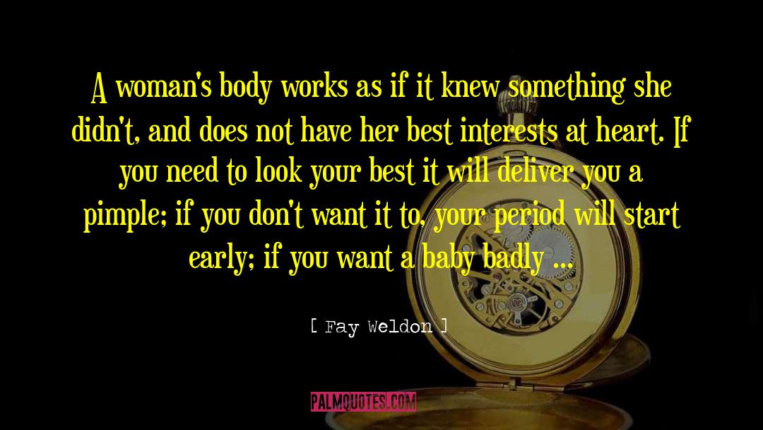 Fay Weldon Quotes: A woman's body works as