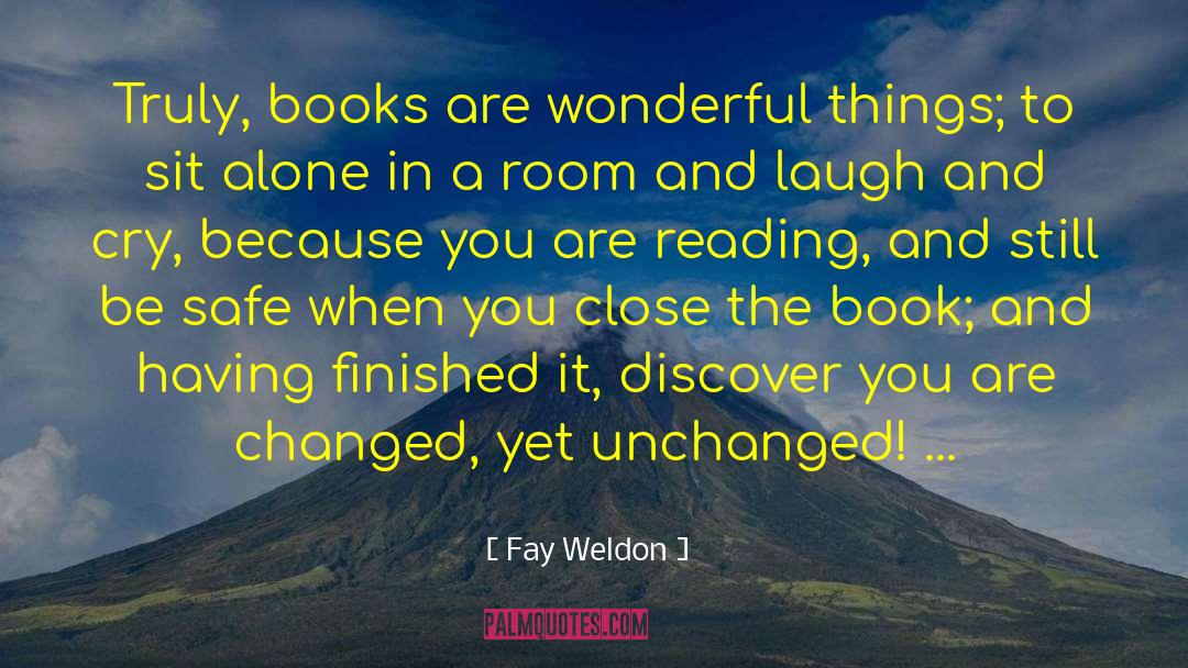 Fay Weldon Quotes: Truly, books are wonderful things;