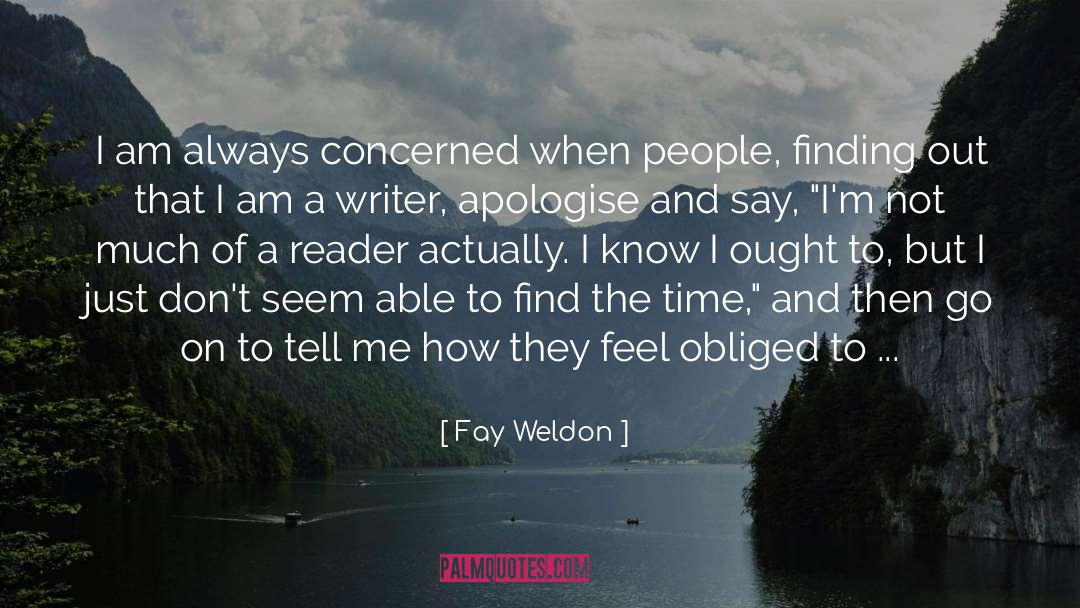 Fay Weldon Quotes: I am always concerned when