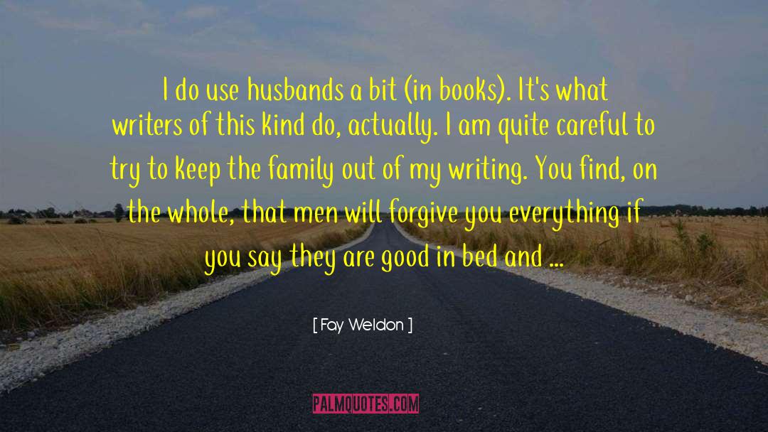 Fay Weldon Quotes: I do use husbands a