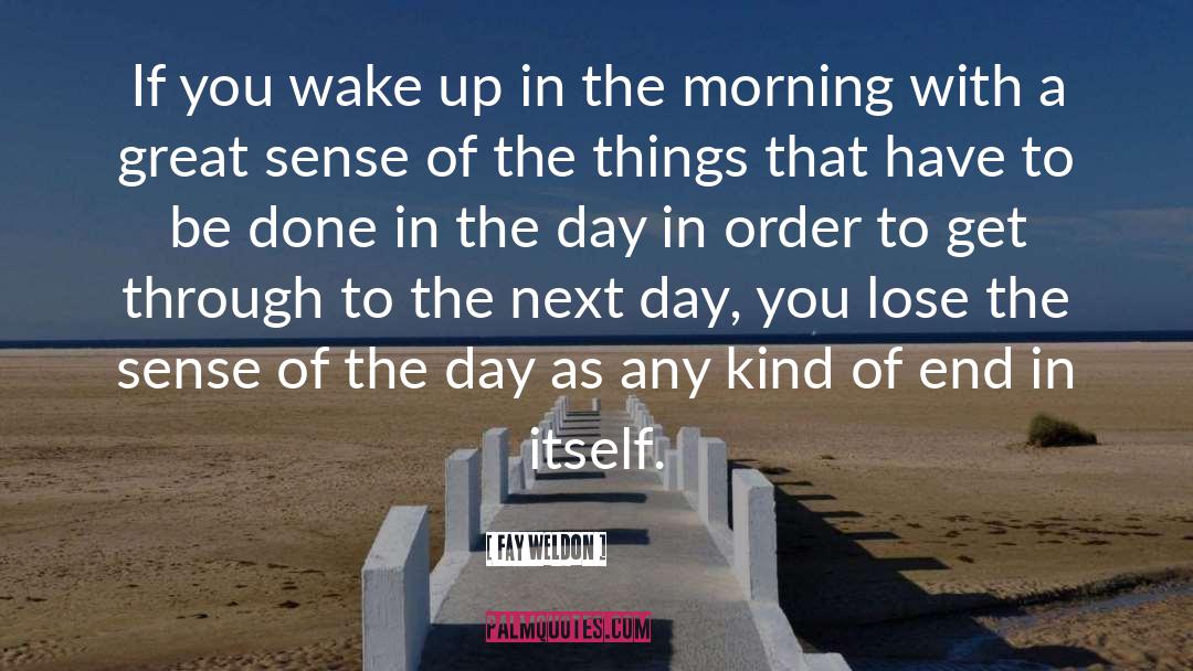 Fay Weldon Quotes: If you wake up in