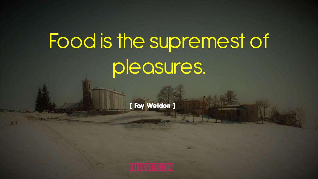 Fay Weldon Quotes: Food is the supremest of
