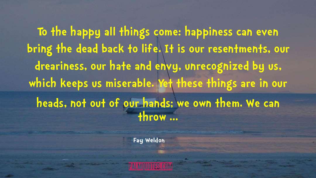 Fay Weldon Quotes: To the happy all things