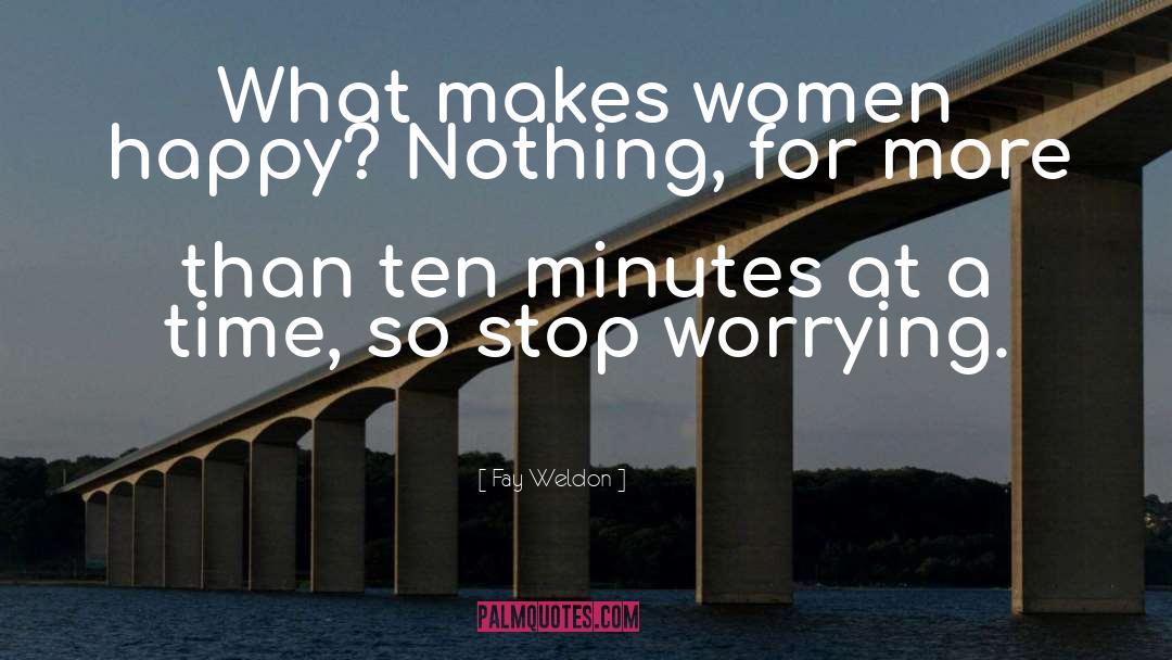 Fay Weldon Quotes: What makes women happy? Nothing,