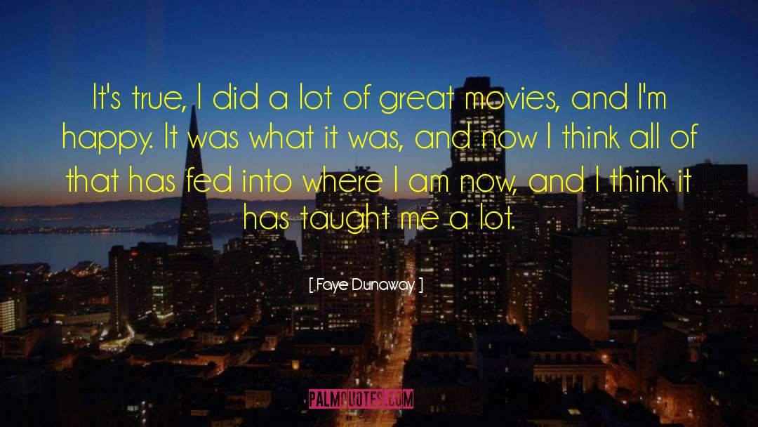 Faye Dunaway Quotes: It's true, I did a