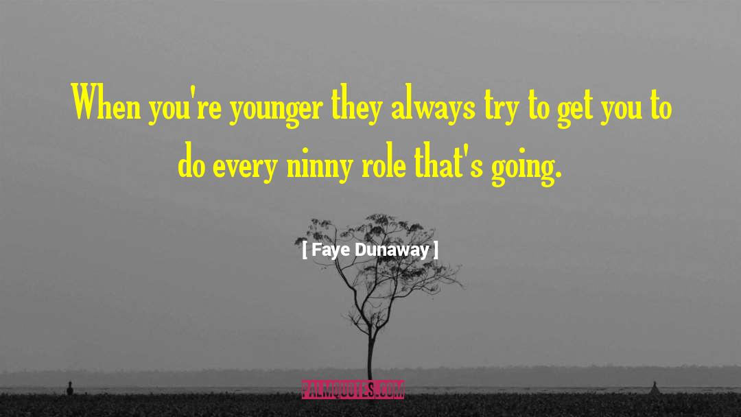 Faye Dunaway Quotes: When you're younger they always