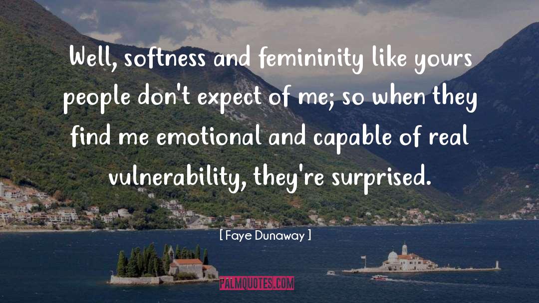 Faye Dunaway Quotes: Well, softness and femininity like