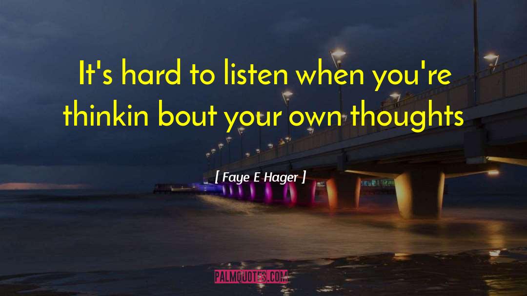 Faye E Hager Quotes: It's hard to listen when