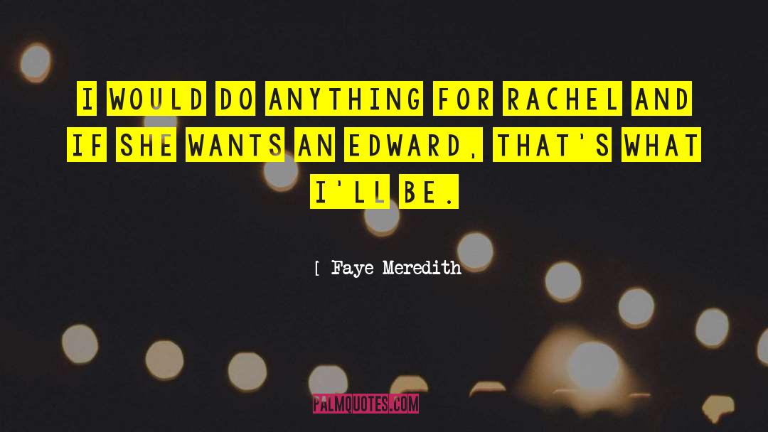 Faye Meredith Quotes: I would do anything for