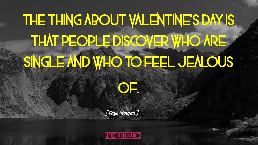 Faye Morgan Quotes: The thing about Valentine's day