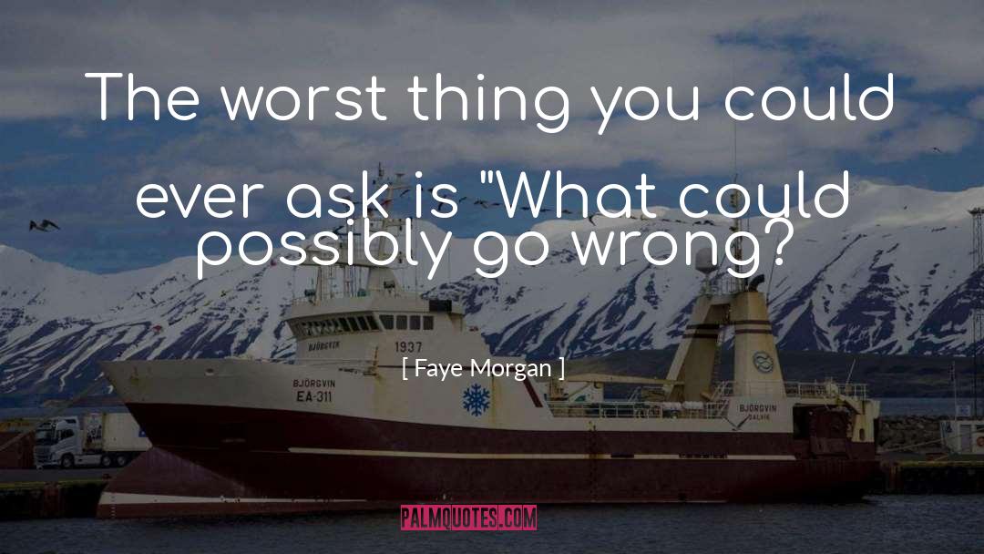 Faye Morgan Quotes: The worst thing you could