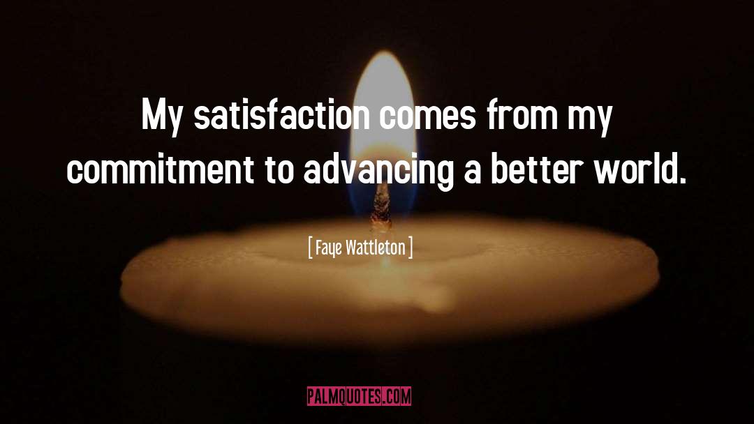 Faye Wattleton Quotes: My satisfaction comes from my