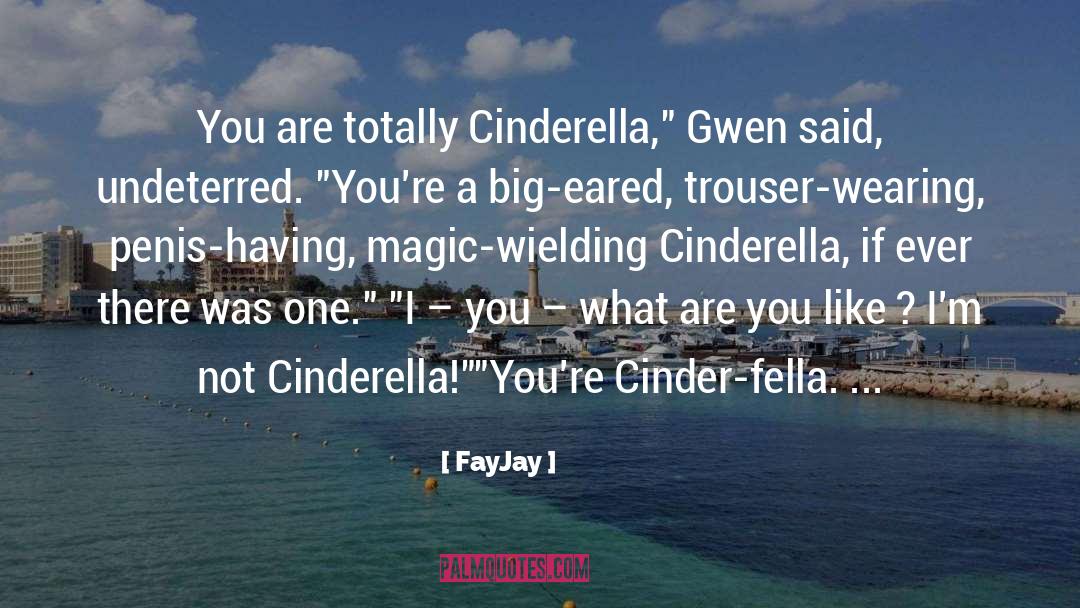 FayJay Quotes: You are totally Cinderella,