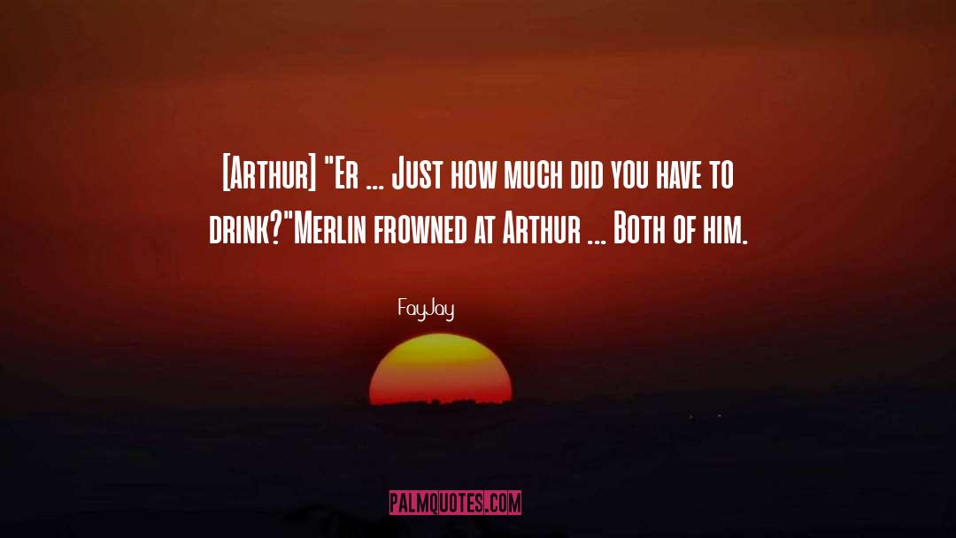 FayJay Quotes: [Arthur] <br>