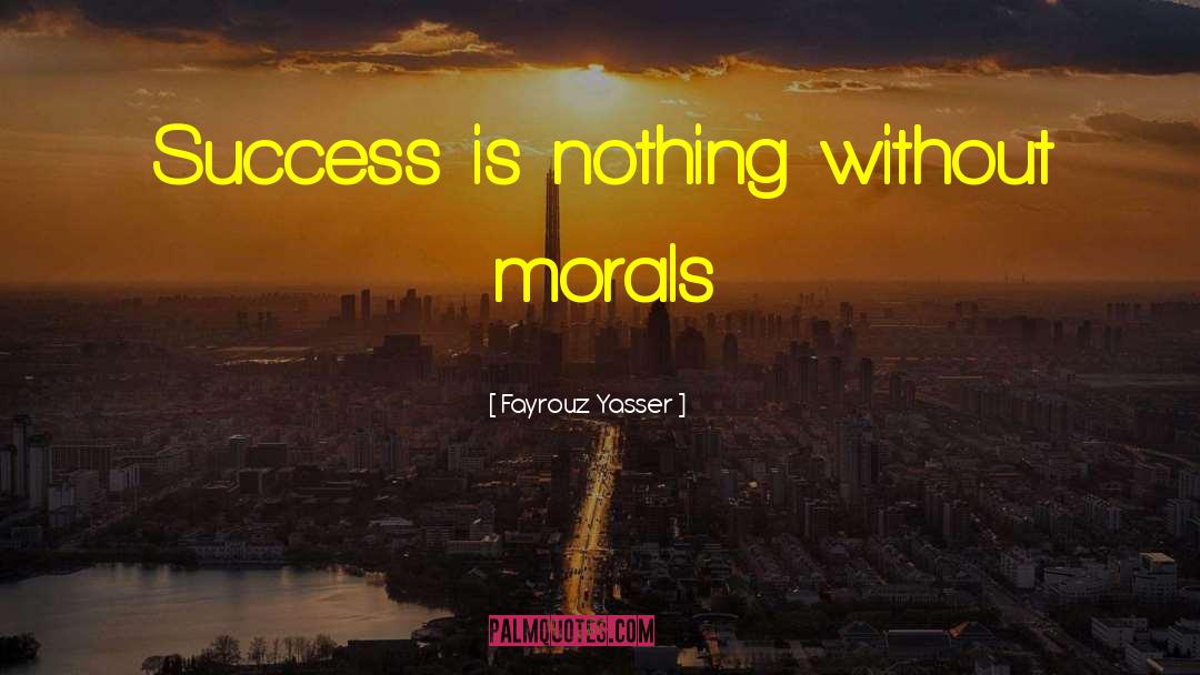 Fayrouz Yasser Quotes: Success is nothing without morals