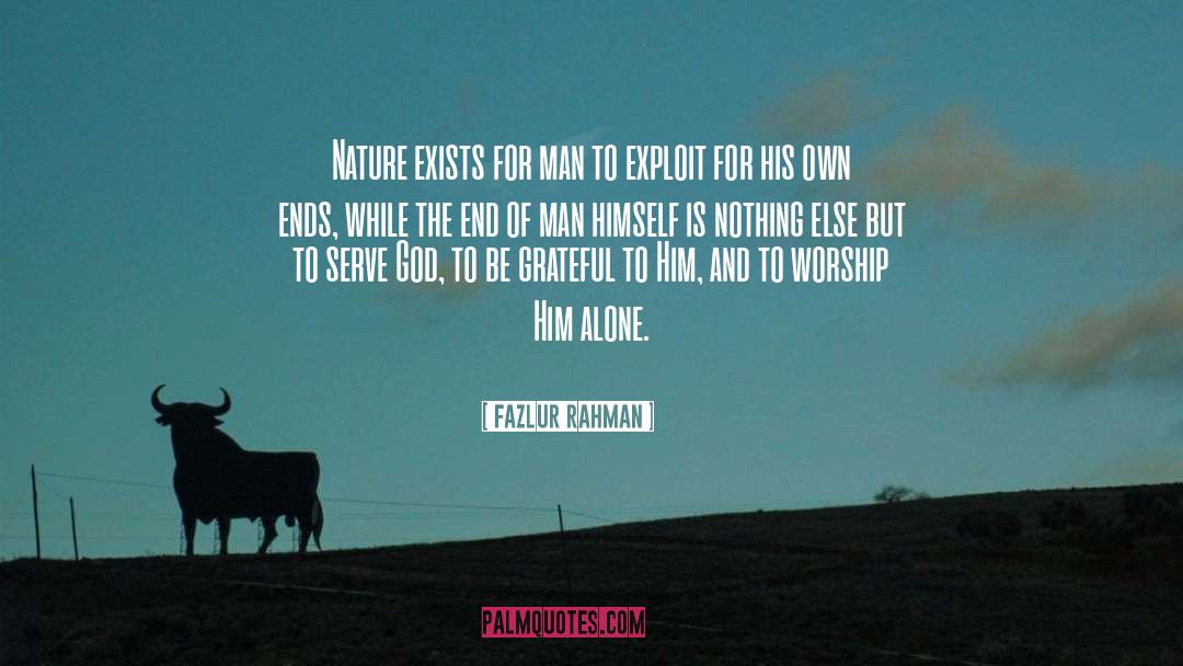 Fazlur Rahman Quotes: Nature exists for man to