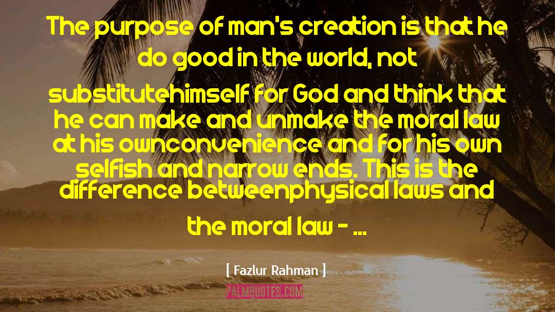 Fazlur Rahman Quotes: The purpose of man's creation