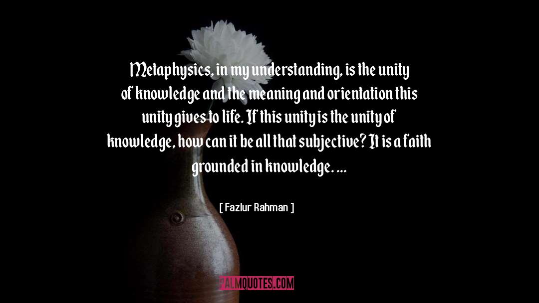 Fazlur Rahman Quotes: Metaphysics, in my understanding, is