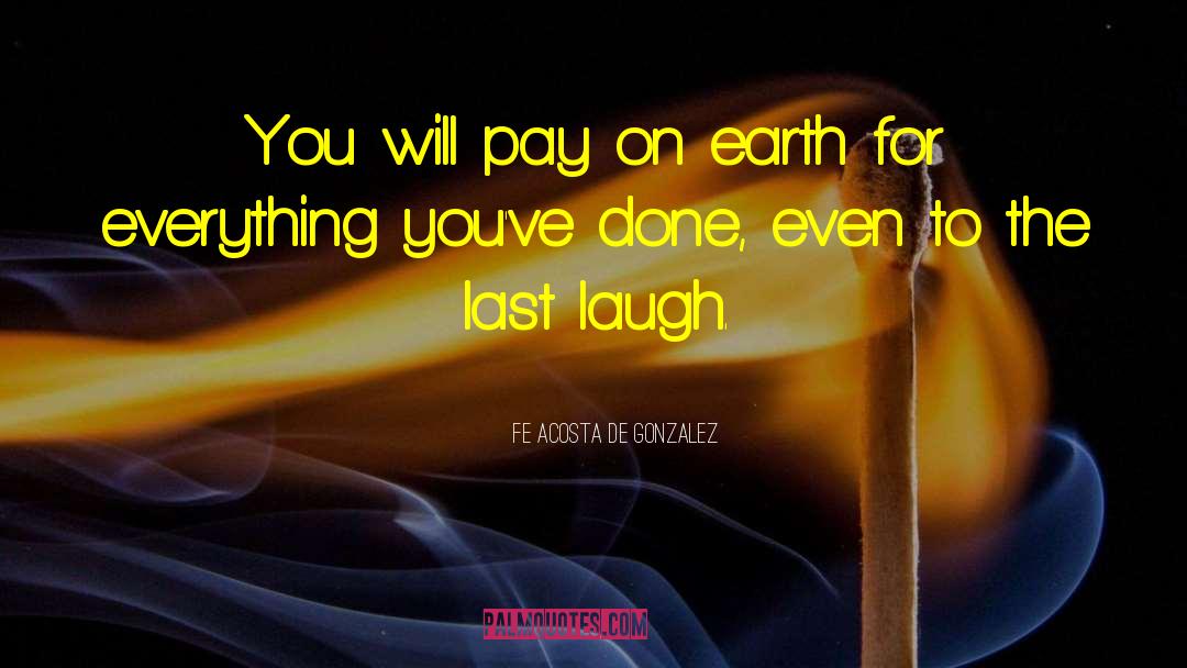Fe Acosta De Gonzalez Quotes: You will pay on earth