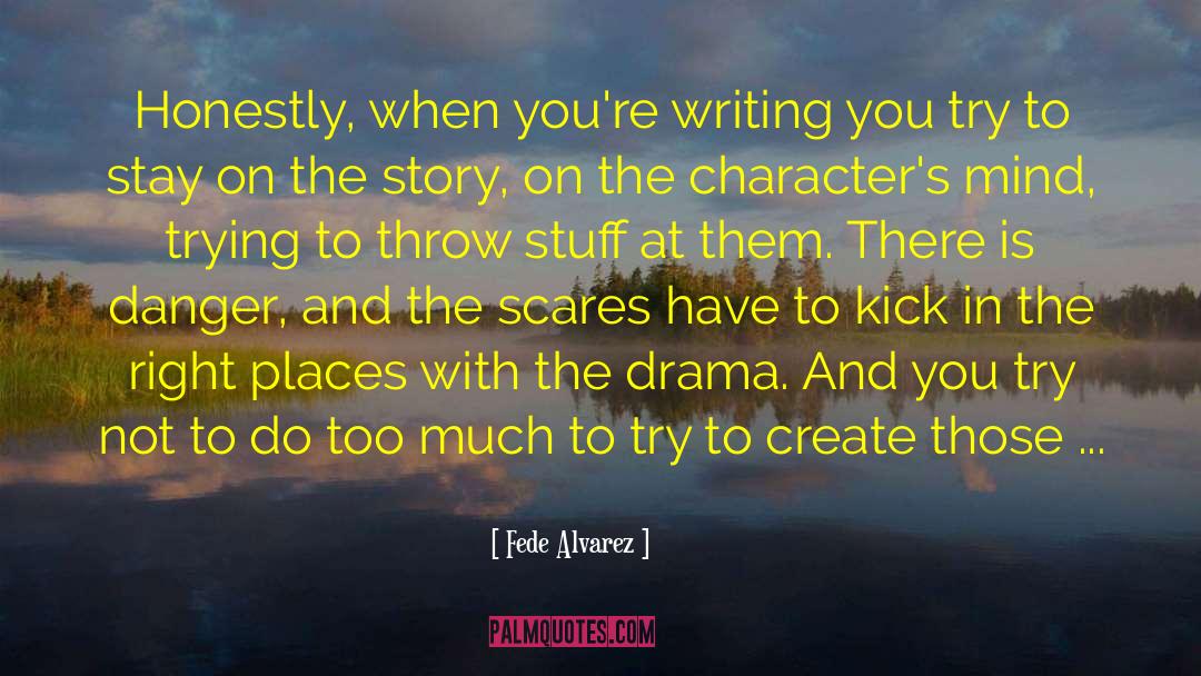 Fede Alvarez Quotes: Honestly, when you're writing you