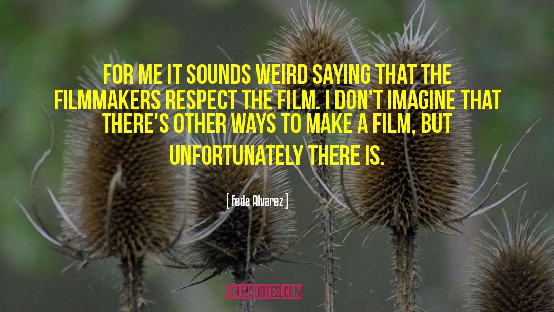 Fede Alvarez Quotes: For me it sounds weird