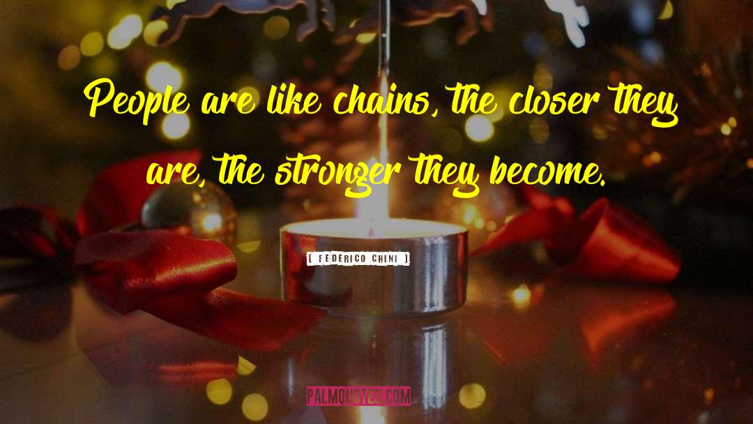 Federico Chini Quotes: People are like chains, the